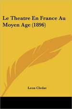 Le Theatre En France Au Moyen Age (1896)