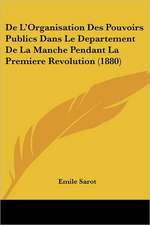 De L'Organisation Des Pouvoirs Publics Dans Le Departement De La Manche Pendant La Premiere Revolution (1880)