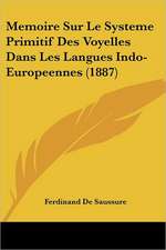 Memoire Sur Le Systeme Primitif Des Voyelles Dans Les Langues Indo-Europeennes (1887)