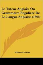 Le Tuteur Anglais, Ou Grammaire Reguliere De La Langue Anglaise (1805)