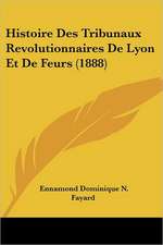 Histoire Des Tribunaux Revolutionnaires De Lyon Et De Feurs (1888)