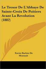 Le Tresor De L'Abbaye De Sainte-Croix De Poitiers Avant La Revolution (1882)