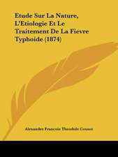 Etude Sur La Nature, L'Etiologie Et Le Traitement De La Fievre Typhoide (1874)