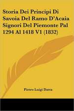 Storia Dei Principi Di Savoia Del Ramo D'Acaia Signori Del Piemonte Pal 1294 Al 1418 V1 (1832)