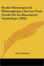 Etudes Historiques Et Philosophiques Sur Les Trois Grades De La Maconnerie Symbolique (1858)