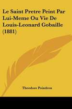 Le Saint Pretre Peint Par Lui-Meme Ou Vie De Louis-Leonard Gobaille (1881)