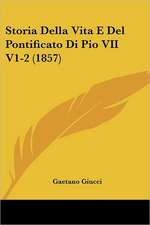 Storia Della Vita E Del Pontificato Di Pio VII V1-2 (1857)