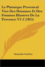 Le Plutarque Provencal Vies Des Hommes Et Des Femmes Illustres De La Provence V1-2 (1855)