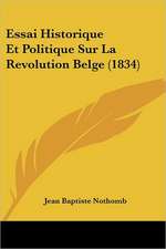 Essai Historique Et Politique Sur La Revolution Belge (1834)