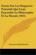 Essais Sur Les Rapports Primitifs Qui Lient Ensemble La Philosophie Et La Morale (1825)