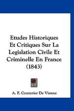 Etudes Historiques Et Critiques Sur La Legislation Civile Et Criminelle En France (1843)