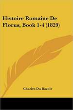 Histoire Romaine De Florus, Book 1-4 (1829)