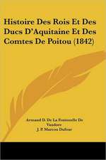 Histoire Des Rois Et Des Ducs D'Aquitaine Et Des Comtes De Poitou (1842)