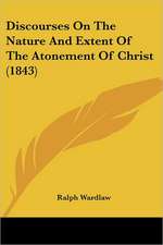 Discourses On The Nature And Extent Of The Atonement Of Christ (1843)