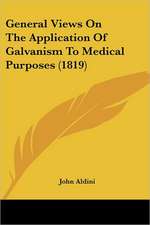 General Views On The Application Of Galvanism To Medical Purposes (1819)