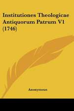 Institutiones Theologicae Antiquorum Patrum V1 (1746)