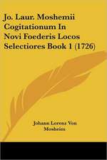 Jo. Laur. Moshemii Cogitationum In Novi Foederis Locos Selectiores Book 1 (1726)