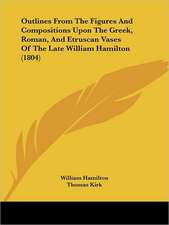 Outlines From The Figures And Compositions Upon The Greek, Roman, And Etruscan Vases Of The Late William Hamilton (1804)