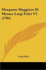 Morgante Maggiore Di Messer Luigi Pulci V2 (1784)