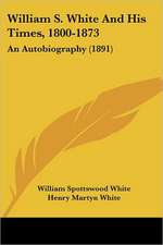 William S. White And His Times, 1800-1873