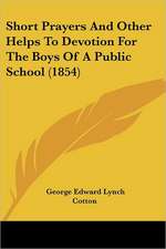 Short Prayers And Other Helps To Devotion For The Boys Of A Public School (1854)