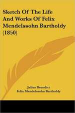 Sketch Of The Life And Works Of Felix Mendelssohn Bartholdy (1850)