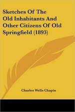 Sketches Of The Old Inhabitants And Other Citizens Of Old Springfield (1893)