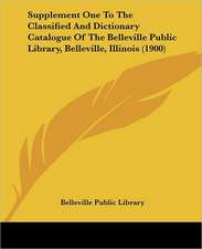 Supplement One To The Classified And Dictionary Catalogue Of The Belleville Public Library, Belleville, Illinois (1900)