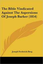 The Bible Vindicated Against The Aspersions Of Joseph Barker (1854)