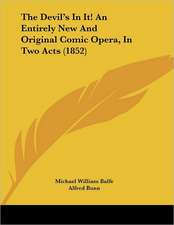 The Devil's In It! An Entirely New And Original Comic Opera, In Two Acts (1852)