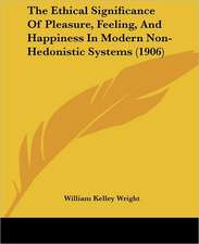 The Ethical Significance Of Pleasure, Feeling, And Happiness In Modern Non-Hedonistic Systems (1906)