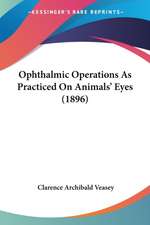 Ophthalmic Operations As Practiced On Animals' Eyes (1896)