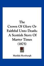 The Crown Of Glory Or Faithful Unto Death