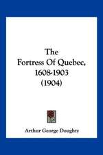 The Fortress Of Quebec, 1608-1903 (1904)