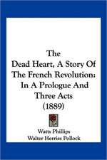 The Dead Heart, A Story Of The French Revolution