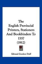 The English Provincial Printers, Stationers And Bookbinders To 1557 (1912)