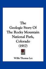 The Geologic Story Of The Rocky Mountain National Park, Colorado (1917)