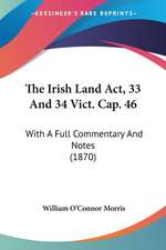 The Irish Land Act, 33 And 34 Vict. Cap. 46