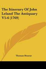 The Itinerary Of John Leland The Antiquary V5-6 (1769)