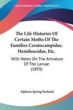 The Life Histories Of Certain Moths Of The Families Ceratocampidae, Hemileucidae, Etc.