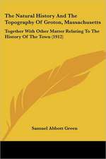 The Natural History And The Topography Of Groton, Massachusetts