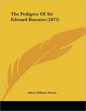 The Pedigree Of Sir Edward Bowater (1875)