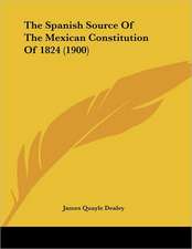 The Spanish Source Of The Mexican Constitution Of 1824 (1900)