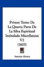 Primer Tomo De La Quarta Parte De La Silva Espiritual Intitulada Miscellaneas V2 (1603)