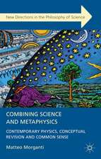 Combining Science and Metaphysics: Contemporary Physics, Conceptual Revision and Common Sense