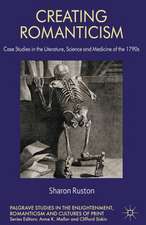 Creating Romanticism: Case Studies in the Literature, Science and Medicine of the 1790s