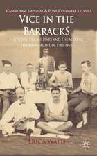 Vice in the Barracks: Medicine, the Military and the Making of Colonial India, 1780-1868