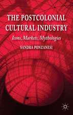 The Postcolonial Cultural Industry: Icons, Markets, Mythologies