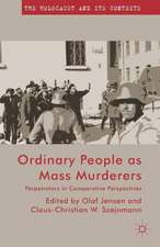 Ordinary People as Mass Murderers: Perpetrators in Comparative Perspectives