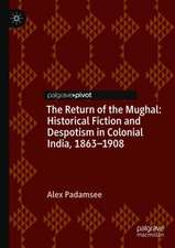 The Return of the Mughal: Historical Fiction and Despotism in Colonial India, 1863–1908